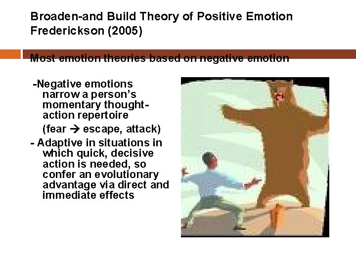 Broaden-and Build Theory of Positive Emotion Frederickson (2005) Most emotion theories based on negative