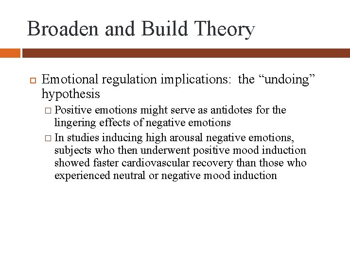 Broaden and Build Theory Emotional regulation implications: the “undoing” hypothesis � Positive emotions might