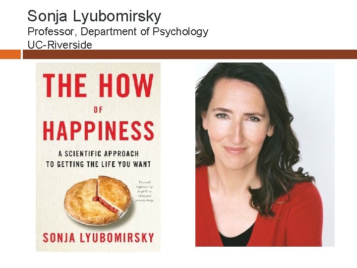 Sonja Lyubomirsky Professor, Department of Psychology UC-Riverside 