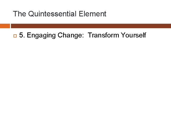 The Quintessential Element 5. Engaging Change: Transform Yourself 