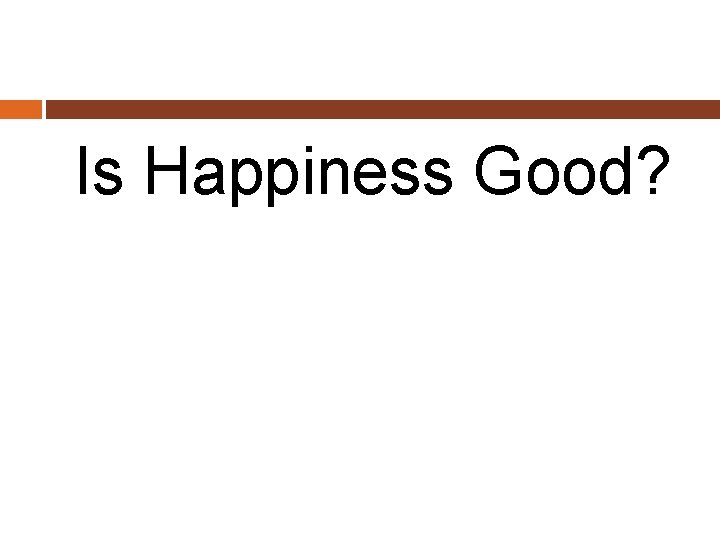 Is Happiness Good? 
