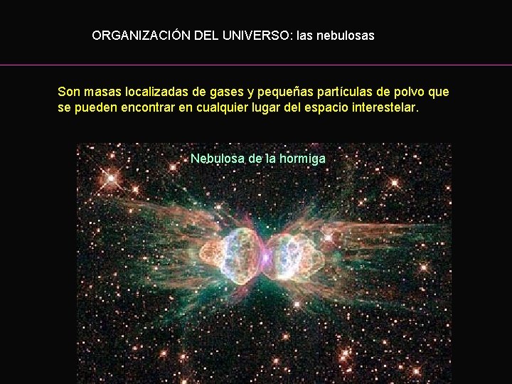 ORGANIZACIÓN DEL UNIVERSO: las nebulosas Son masas localizadas de gases y pequeñas partículas de