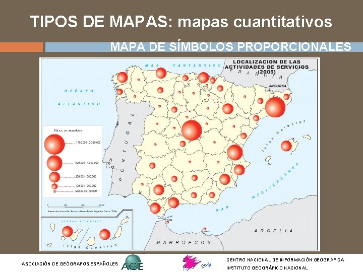TIPOS DE MAPAS: mapas cuantitativos MAPA DE SÍMBOLOS PROPORCIONALES ASOCIACIÓN DE GEÓGRAFOS ESPAÑOLES CENTRO TIPOS DE MAPAS: mapas cuantitativos MAPA DE SÍMBOLOS PROPORCIONALES ASOCIACIÓN DE GEÓGRAFOS ESPAÑOLES CENTRO
