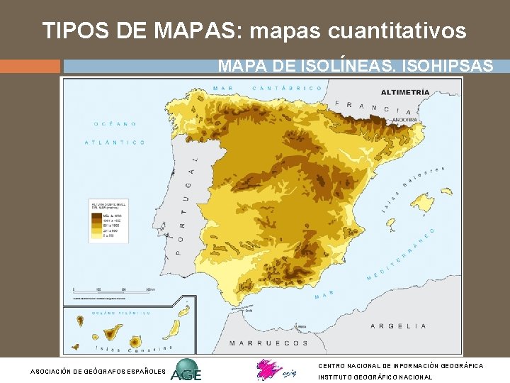 TIPOS DE MAPAS: mapas cuantitativos MAPA DE ISOLÍNEAS. ISOHIPSAS ASOCIACIÓN DE GEÓGRAFOS ESPAÑOLES CENTRO TIPOS DE MAPAS: mapas cuantitativos MAPA DE ISOLÍNEAS. ISOHIPSAS ASOCIACIÓN DE GEÓGRAFOS ESPAÑOLES CENTRO