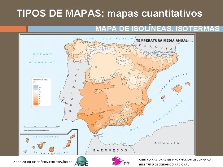 TIPOS DE MAPAS: mapas cuantitativos MAPA DE ISOLÍNEAS. ISOTERMAS ASOCIACIÓN DE GEÓGRAFOS ESPAÑOLES CENTRO TIPOS DE MAPAS: mapas cuantitativos MAPA DE ISOLÍNEAS. ISOTERMAS ASOCIACIÓN DE GEÓGRAFOS ESPAÑOLES CENTRO