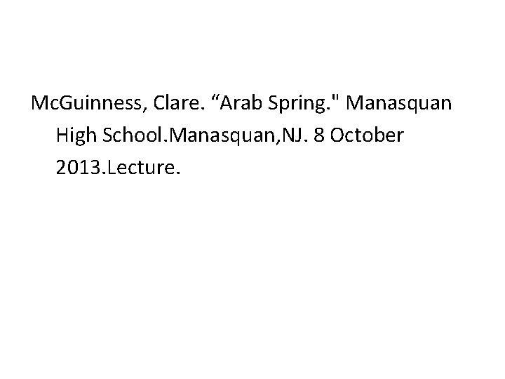 Mc. Guinness, Clare. “Arab Spring. " Manasquan High School. Manasquan, NJ. 8 October 2013.