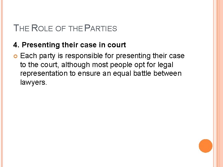 THE ROLE OF THE PARTIES 4. Presenting their case in court Each party is