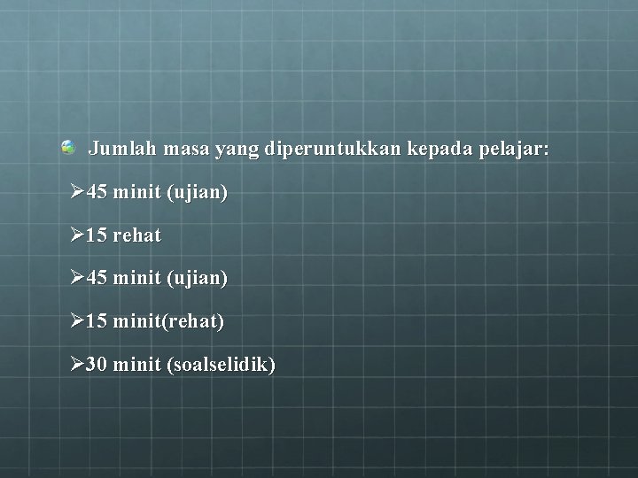 Jumlah masa yang diperuntukkan kepada pelajar: Ø 45 minit (ujian) Ø 15 rehat Ø