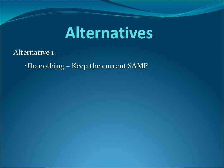Alternatives Alternative 1: • Do nothing – Keep the current SAMP Alternatives Alternative 1: • Do nothing – Keep the current SAMP