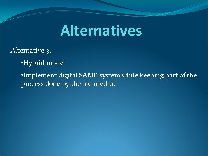 Alternatives Alternative 3: • Hybrid model • Implement digital SAMP system while keeping part Alternatives Alternative 3: • Hybrid model • Implement digital SAMP system while keeping part