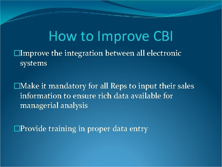 How to Improve CBI �Improve the integration between all electronic systems �Make it mandatory How to Improve CBI �Improve the integration between all electronic systems �Make it mandatory