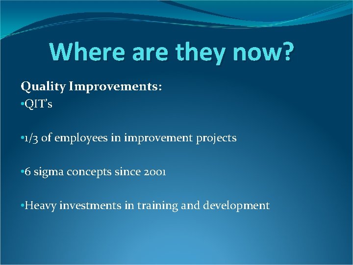 Where are they now? Quality Improvements: • QIT’s • 1/3 of employees in improvement Where are they now? Quality Improvements: • QIT’s • 1/3 of employees in improvement