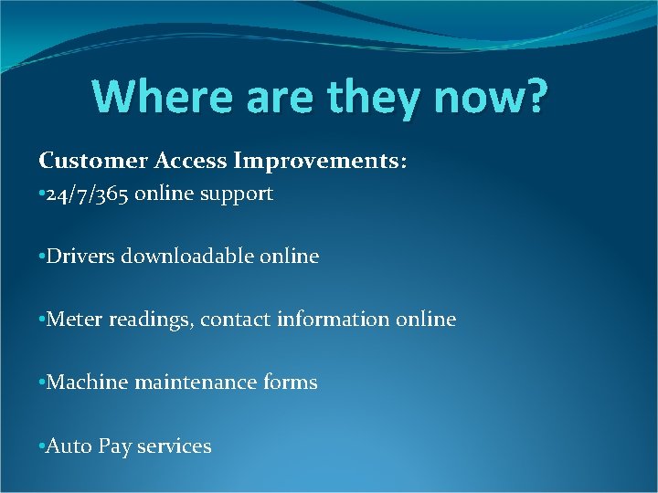 Where are they now? Customer Access Improvements: • 24/7/365 online support • Drivers downloadable Where are they now? Customer Access Improvements: • 24/7/365 online support • Drivers downloadable