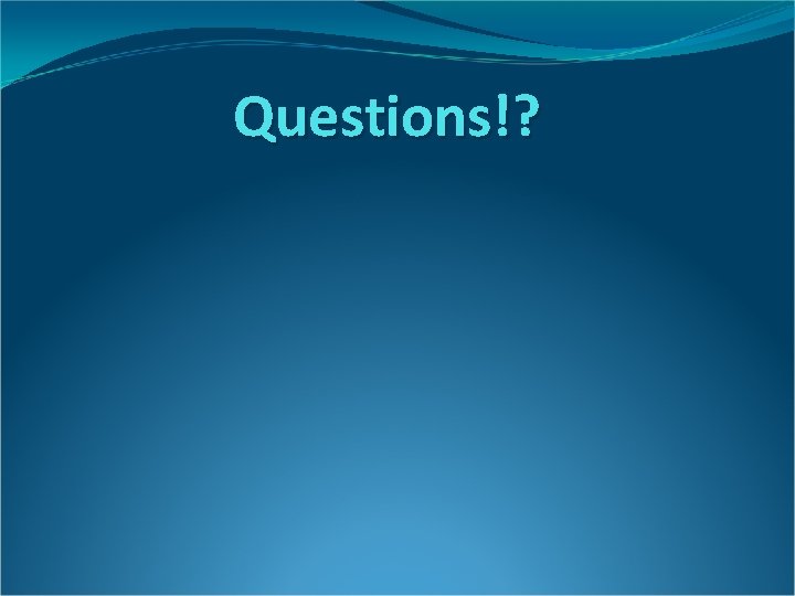 Questions!? Questions!?