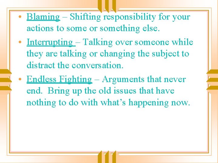  • Blaming – Shifting responsibility for your actions to some or something else.