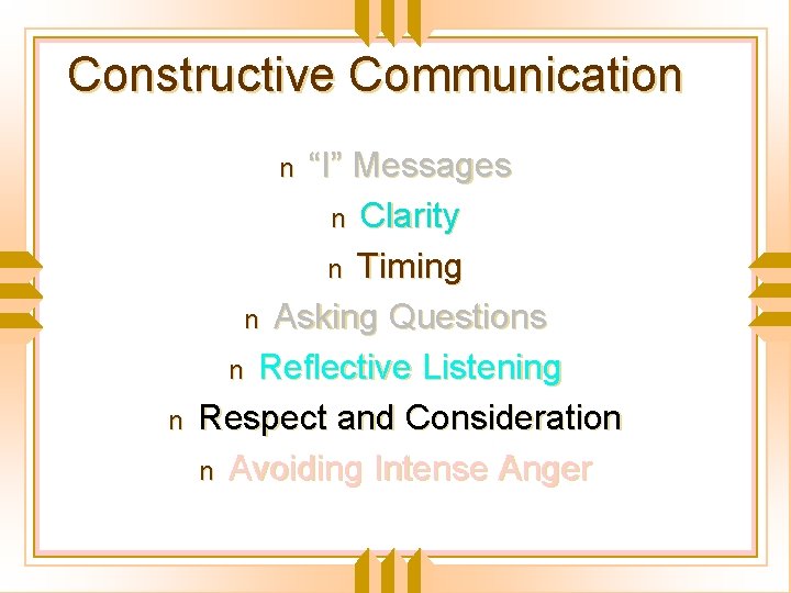 Constructive Communication “I” Messages n Clarity n Timing n Asking Questions n Reflective Listening