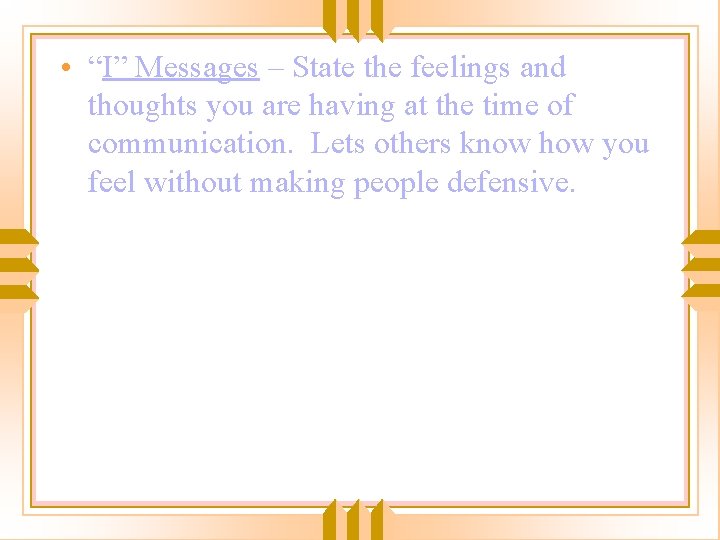  • “I” Messages – State the feelings and thoughts you are having at