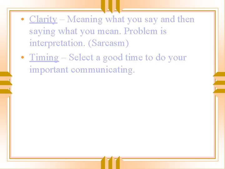  • Clarity – Meaning what you say and then saying what you mean.