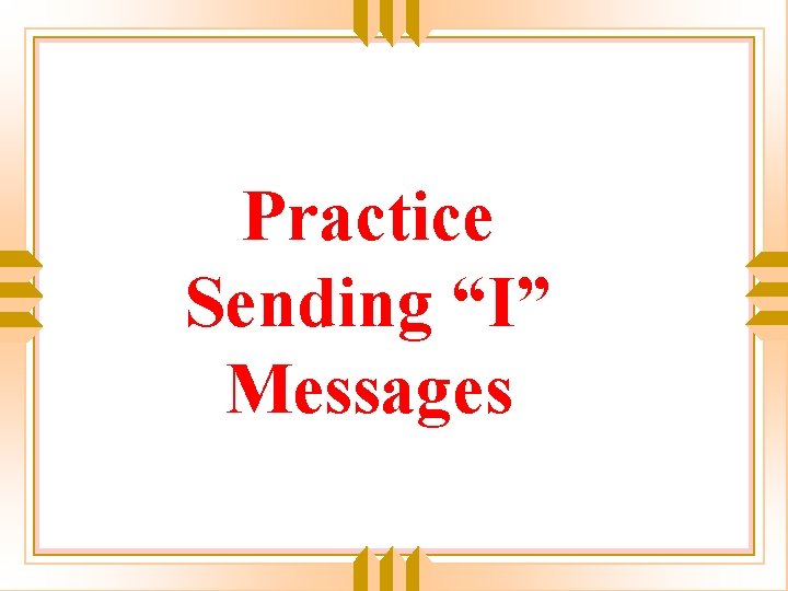 Practice Sending “I” Messages 
