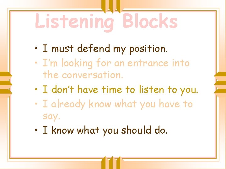 Listening Blocks • I must defend my position. • I’m looking for an entrance