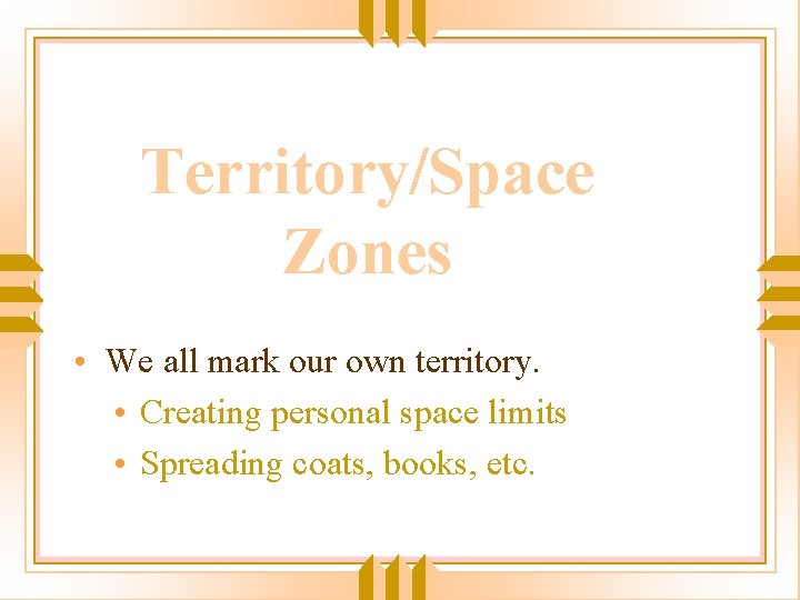 Territory/Space Zones • We all mark our own territory. • Creating personal space limits