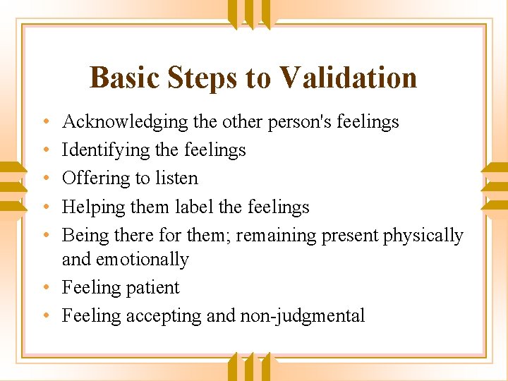 Basic Steps to Validation • • • Acknowledging the other person's feelings Identifying the