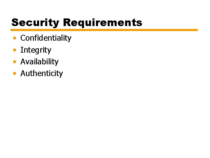 Security Requirements • • Confidentiality Integrity Availability Authenticity 