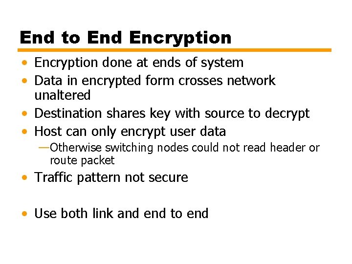 End to End Encryption • Encryption done at ends of system • Data in