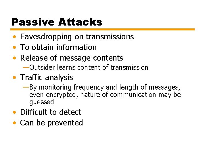 Passive Attacks • Eavesdropping on transmissions • To obtain information • Release of message