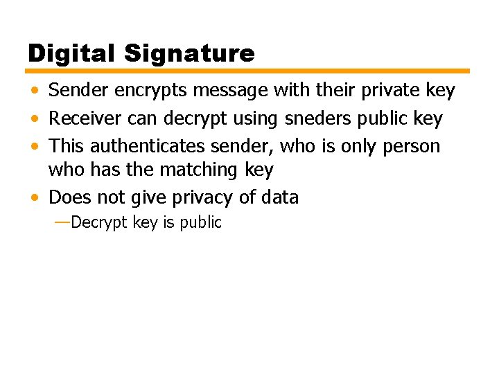 Digital Signature • Sender encrypts message with their private key • Receiver can decrypt