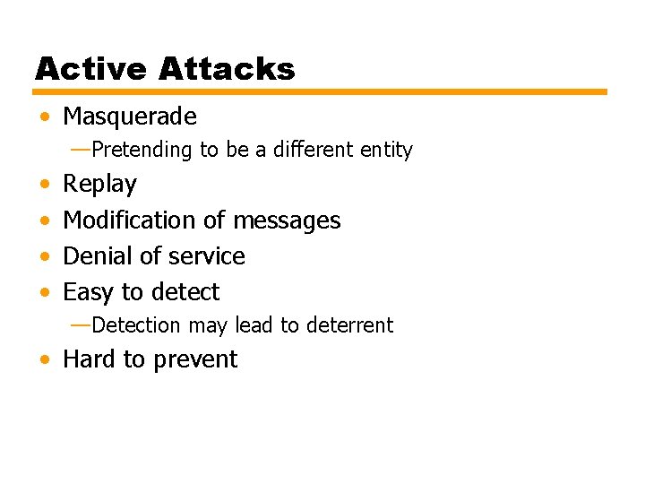 Active Attacks • Masquerade —Pretending to be a different entity • • Replay Modification
