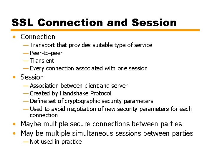 SSL Connection and Session • Connection — Transport that provides suitable type of service