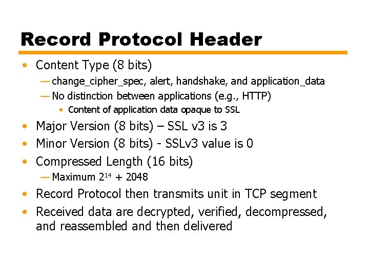 Record Protocol Header • Content Type (8 bits) — change_cipher_spec, alert, handshake, and application_data