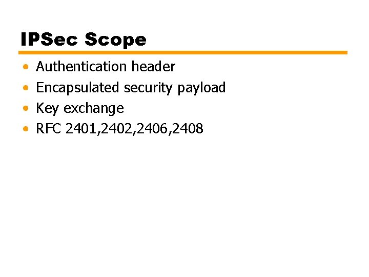 IPSec Scope • • Authentication header Encapsulated security payload Key exchange RFC 2401, 2402,