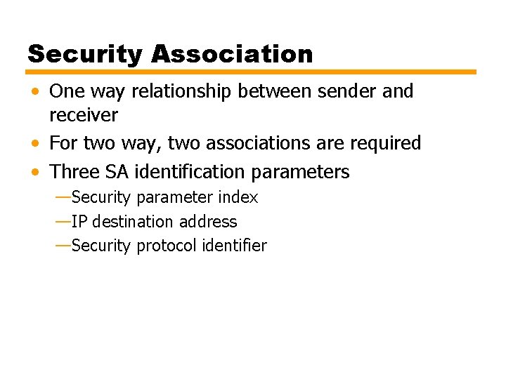 Security Association • One way relationship between sender and receiver • For two way,