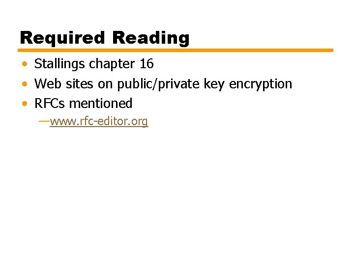 Required Reading • Stallings chapter 16 • Web sites on public/private key encryption •
