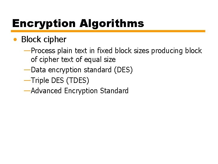 Encryption Algorithms • Block cipher —Process plain text in fixed block sizes producing block