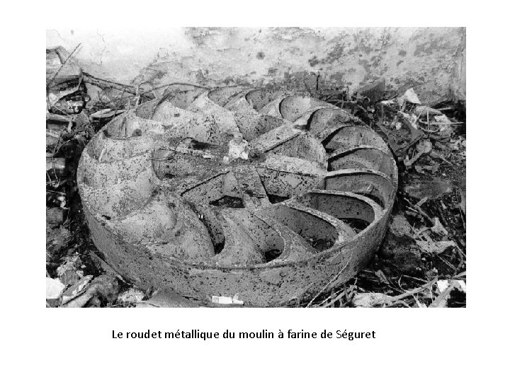 Le roudet métallique du moulin à farine de Séguret 