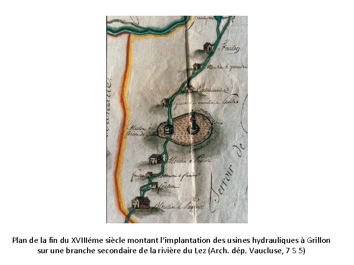 Plan de la fin du XVIIIéme siècle montant l’implantation des usines hydrauliques à Grillon