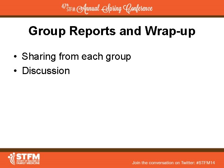 Group Reports and Wrap-up • Sharing from each group • Discussion 