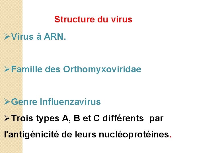  Structure du virus ØVirus à ARN. ØFamille des Orthomyxoviridae ØGenre Influenzavirus ØTrois types