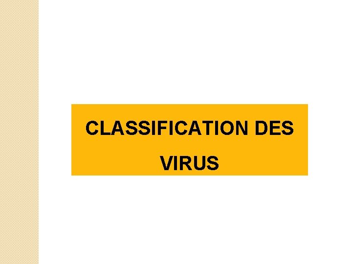 CLASSIFICATION DES VIRUS 