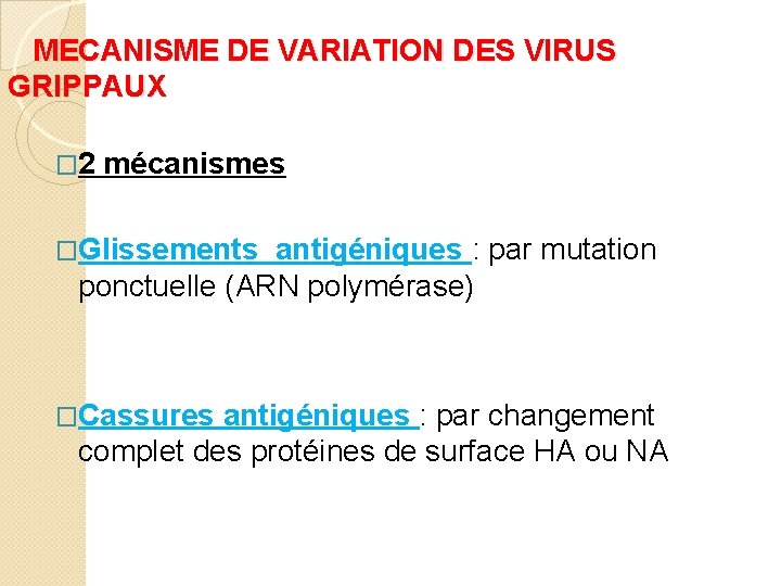  MECANISME DE VARIATION DES VIRUS GRIPPAUX � 2 mécanismes �Glissements antigéniques : par