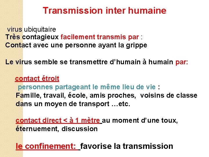 Transmission inter humaine virus ubiquitaire Très contagieux facilement transmis par : Contact avec une