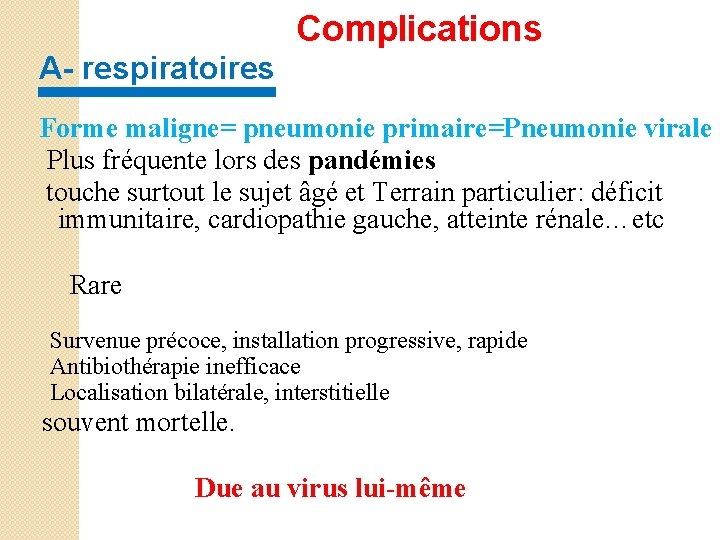  Complications A- respiratoires Forme maligne= pneumonie primaire=Pneumonie virale Plus fréquente lors des pandémies