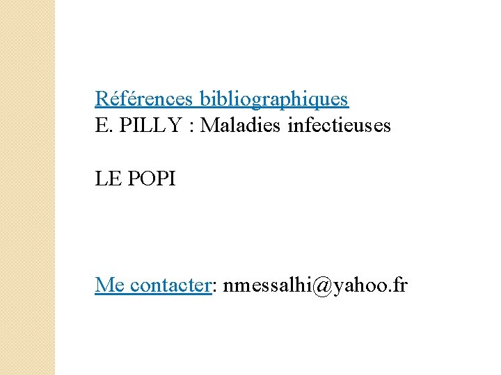 Références bibliographiques E. PILLY : Maladies infectieuses LE POPI Me contacter: nmessalhi@yahoo. fr 