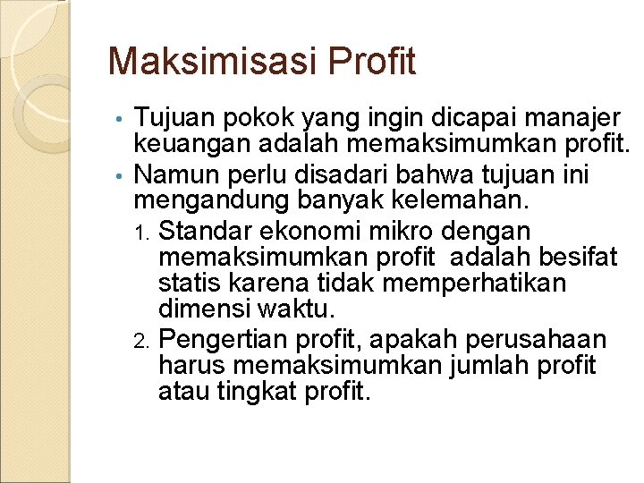 Maksimisasi Profit Tujuan pokok yang ingin dicapai manajer keuangan adalah memaksimumkan profit. • Namun