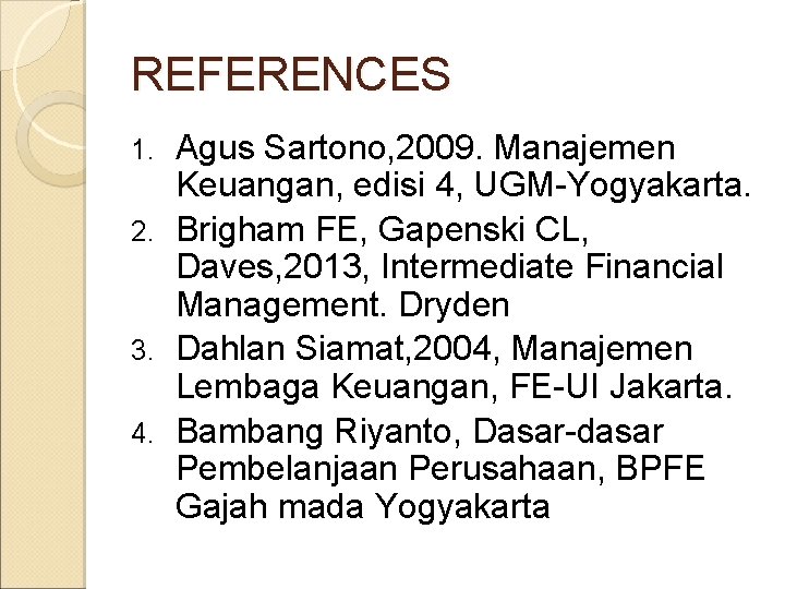 REFERENCES Agus Sartono, 2009. Manajemen Keuangan, edisi 4, UGM-Yogyakarta. 2. Brigham FE, Gapenski CL,