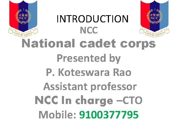 INTRODUCTION NCC National cadet corps Presented by P. Koteswara Rao Assistant professor NCC In