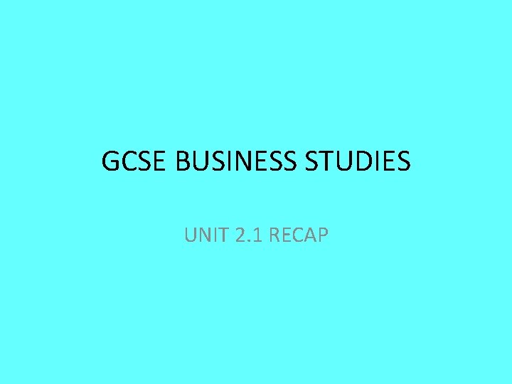GCSE BUSINESS STUDIES UNIT 2. 1 RECAP 